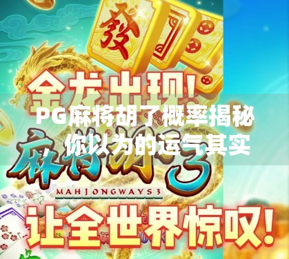 PG麻将胡了概率揭秘，你以为的运气其实是算法在操控？