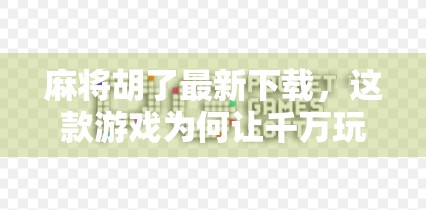 麻将胡了最新下载，这款游戏为何让千万玩家欲罢不能？