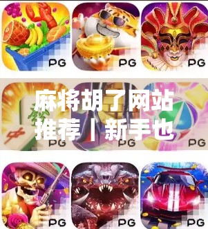 麻将胡了网站推荐｜新手也能秒变老手的5大在线平台，免费玩还能赢钱！