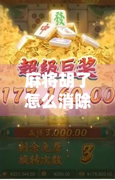 麻将胡了怎么消除？教你三招轻松清零烦恼，告别牌局尴尬！