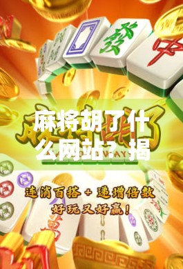 麻将胡了什么网站？揭秘背后的游戏逻辑与风险警示