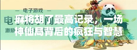 麻将胡了最高记录，一场神仙局背后的疯狂与智慧！