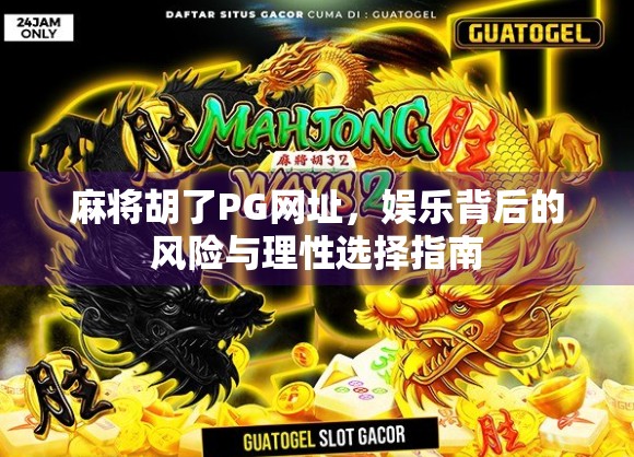 麻将胡了PG网址，娱乐背后的风险与理性选择指南