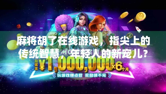 麻将胡了在线游戏，指尖上的传统智慧，年轻人的新宠儿？