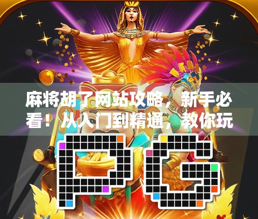 麻将胡了网站攻略，新手必看！从入门到精通，教你玩转在线麻将平台