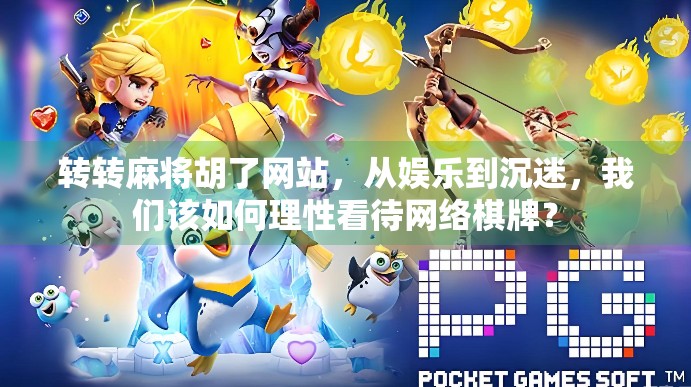 转转麻将胡了网站，从娱乐到沉迷，我们该如何理性看待网络棋牌？