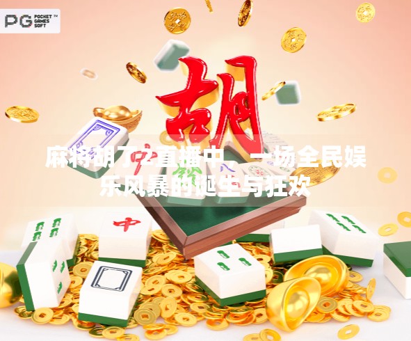 麻将胡了2直播中，一场全民娱乐风暴的诞生与狂欢
