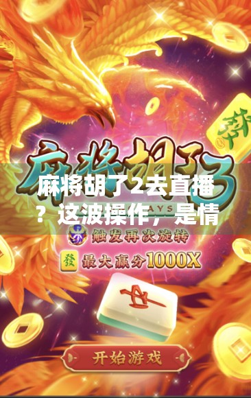 麻将胡了2去直播？这波操作，是情怀还是流量密码？