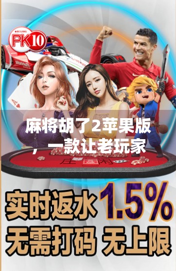 麻将胡了2苹果版，一款让老玩家上头的经典升级之作，为何它能成为手机端麻将游戏的顶流？