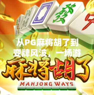 从PG麻将胡了到变牌风波，一场游戏背后的伦理与监管反思