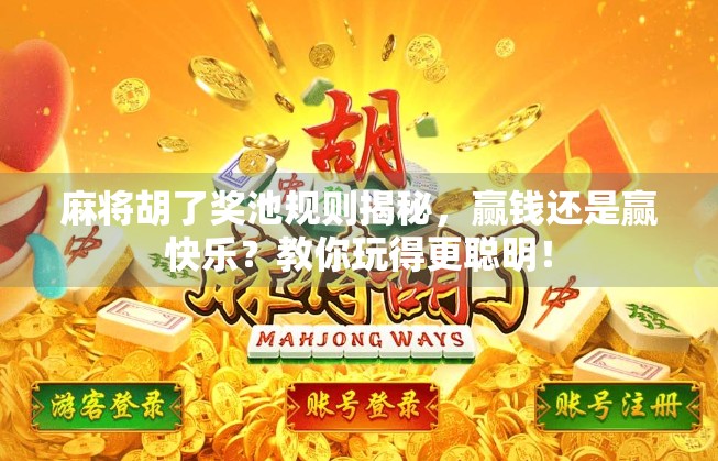 麻将胡了奖池规则揭秘，赢钱还是赢快乐？教你玩得更聪明！