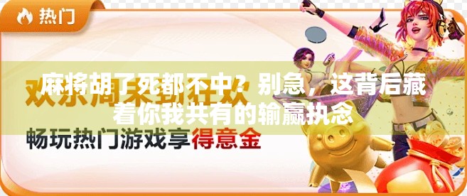 麻将胡了死都不中？别急，这背后藏着你我共有的输赢执念