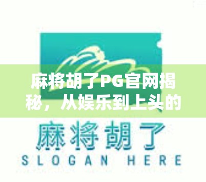麻将胡了PG官网揭秘，从娱乐到上头的背后，你真的了解它吗？