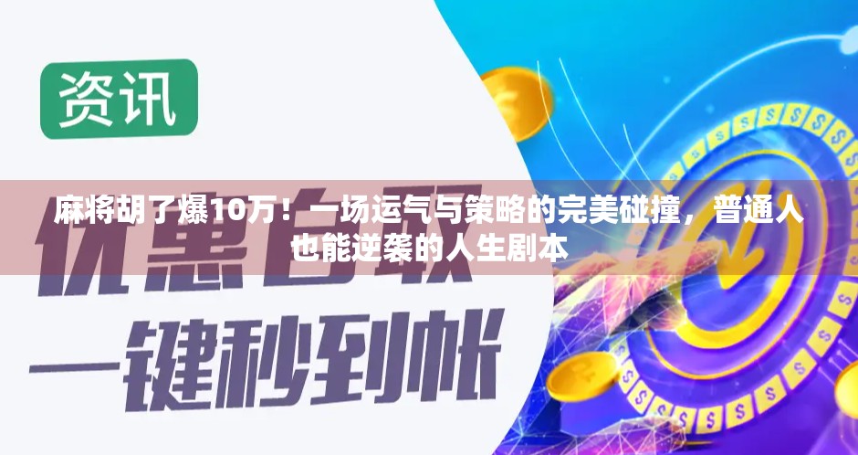 麻将胡了爆10万！一场运气与策略的完美碰撞，普通人也能逆袭的人生剧本