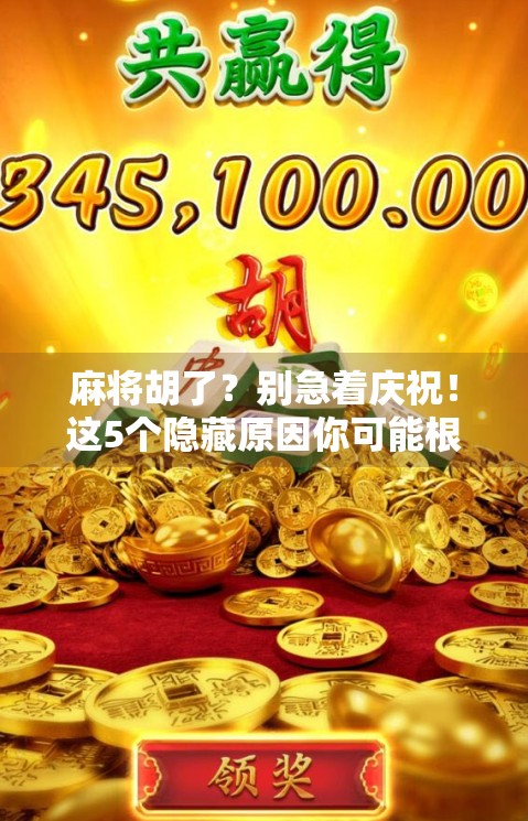 麻将胡了？别急着庆祝！这5个隐藏原因你可能根本没意识到！