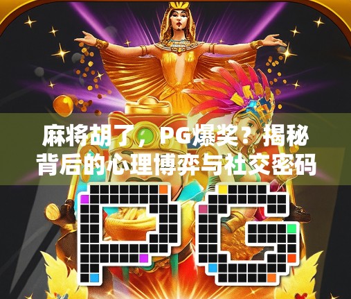 麻将胡了，PG爆奖？揭秘背后的心理博弈与社交密码！