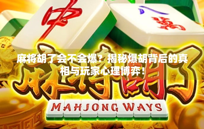麻将胡了会不会爆？揭秘爆胡背后的真相与玩家心理博弈！