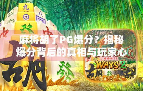 麻将胡了PG爆分？揭秘爆分背后的真相与玩家心态陷阱！